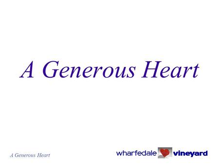 A Generous Heart. The earth is the Lord’s and everything in it, the world and all who live in it Psalm 24:1.