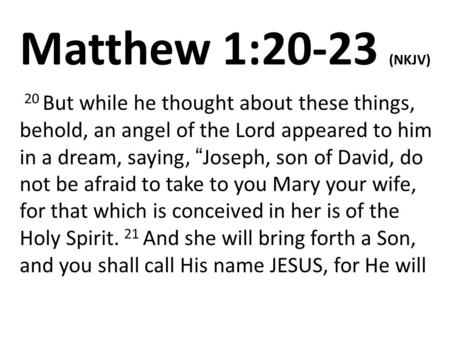 Matthew 1:20-23 (NKJV) 20 But while he thought about these things, behold, an angel of the Lord appeared to him in a dream, saying, “Joseph, son of David,