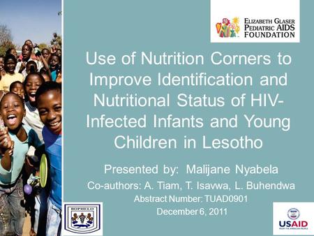 1 Use of Nutrition Corners to Improve Identification and Nutritional Status of HIV- Infected Infants and Young Children in Lesotho Presented by: Malijane.