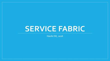 SERVICE FABRIC Haishi DX, 2016. Agenda Basic concepts Exercise 1: Creating a stateless Calculator web API. Exercise 2: Testing stateful service failover.