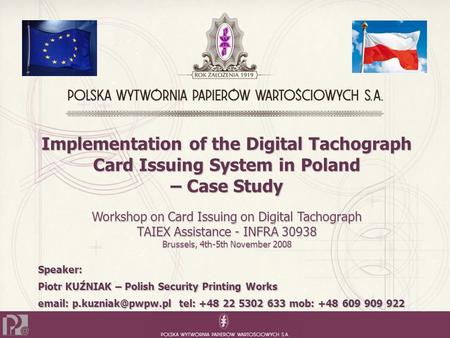 Implementation of the Digital Tachograph Card Issuing System in Poland – Case Study Speaker: Piotr KUŹNIAK – Polish Security Printing Works