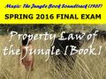 Music: The Jungle Book Soundtrack (1967) SPRING 2016 FINAL EXAM Property Law of the Jungle [Book]