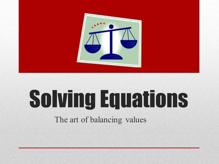 Solving Equations The art of balancing values. Words to Know Constant Coefficient Like Terms Variable Evaluate Justify Viable.