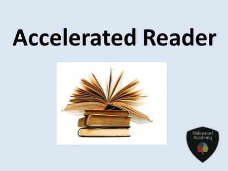 Accelerated Reader Why? In order for year 11 pupils to access their GCSE exams effectively to achieve pupils need to have an average reading age of at.