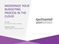 ©2016 Kaufman, Hall & Associates, LLC. All rights reserved. MODERNIZE YOUR BUDGETING PROCESS IN THE CLOUD Tony Ard Vice President, Higher Education Stephanie.