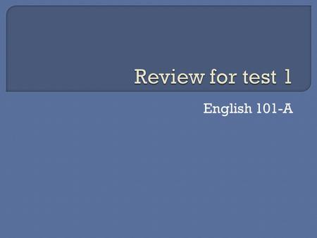 English 101-A.  Be able to name the 6 steps to the writing process.  Be prepared for True/False questions on the 6 steps of the writing process.