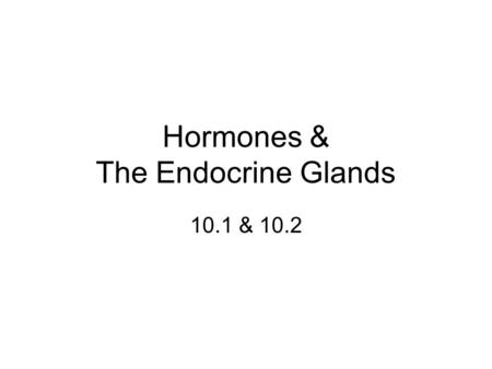 Hormones & The Endocrine Glands 10.1 & 10.2. Hormones chemicals produced by cells in one part of the body that regulate processes in another part of.