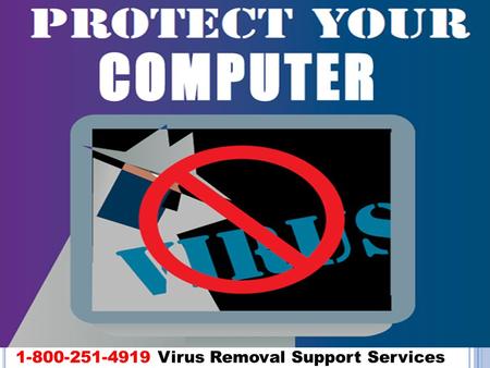 1-800-251-4919 Virus Removal Support Services. H OW TO K EEP Y OUR C OMPUTER F REE F ROM V IRUS T HREAT ? Virus can attack your PC any time without any.