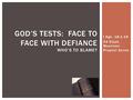 I Kgs. 18:1-19 #4 Elijah, Mountain Prophet Series GOD’S TESTS: FACE TO FACE WITH DEFIANCE WHO’S TO BLAME?