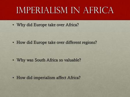 Imperialism in Africa Why did Europe take over Africa?Why did Europe take over Africa? How did Europe take over different regions?How did Europe take over.