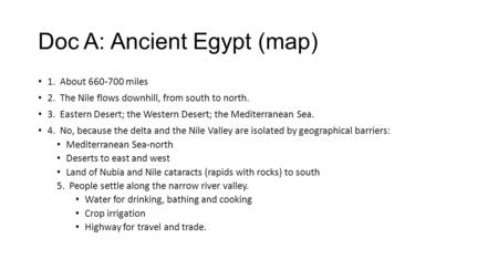 1. About 660-700 miles 2. The Nile flows downhill, from south to north. 3. Eastern Desert; the Western Desert; the Mediterranean Sea. 4. No, because the.