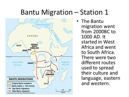 Bantu Migration – Station 1 The Bantu migration went from 2000BC to 1000 AD. It started in West Africa and went to South Africa. There were two different.