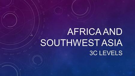 AFRICA AND SOUTHWEST ASIA 3C LEVELS. LEARNING: I will be able to compare various world regions and countries using data from geographic tools, including.