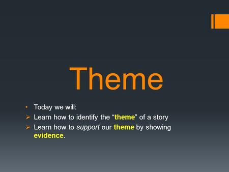 Theme Today we will:  Learn how to identify the “theme” of a story  Learn how to support our theme by showing evidence.