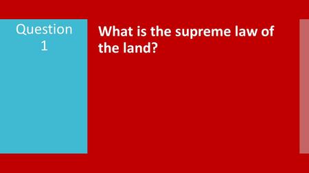 What is the supreme law of the land? Question 1. What does the Constitution do? Question 2.