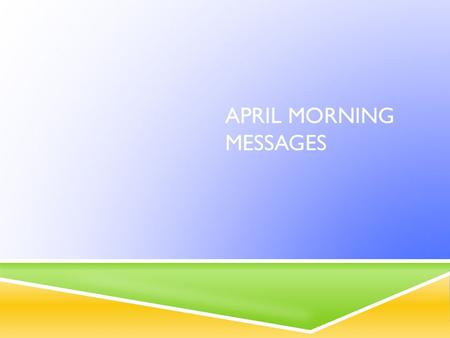 APRIL MORNING MESSAGES. WEDNESDAY, APRIL 27 DAY 9, PHYS. ED.  Good Morning!  Come in and copy down your assignments and begin LA (pink book) number.