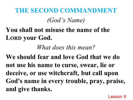 THE SECOND COMMANDMENT (God’s Name) You shall not misuse the name of the L ORD your God. What does this mean? We should fear and love God that we do not.