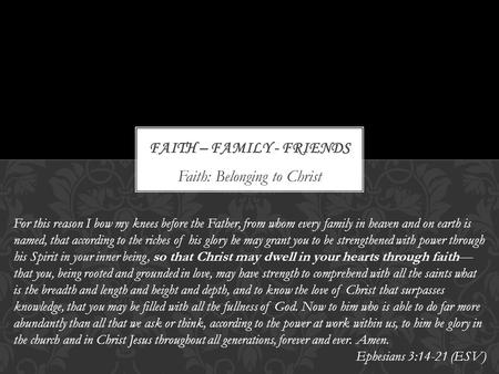 Faith: Belonging to Christ For this reason I bow my knees before the Father, from whom every family in heaven and on earth is named, that according to.