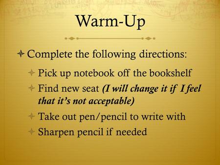 Warm-Up  Complete the following directions:  Pick up notebook off the bookshelf  Find new seat (I will change it if I feel that it’s not acceptable)