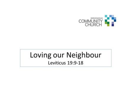 Loving our Neighbour Leviticus 19:9-18. Matthew 22:36-40 36 “Teacher, which is the greatest commandment in the Law?” 37 Jesus replied: “‘Love the Lord.