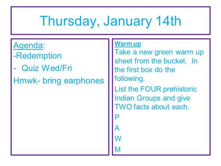 Thursday, January 14th Agenda: -Redemption -Quiz Wed/Fri Hmwk- bring earphones Warm up: Take a new green warm up sheet from the bucket. In the first box.