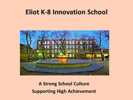 Eliot K-8 Innovation School A Strong School Culture Supporting High Achievement.