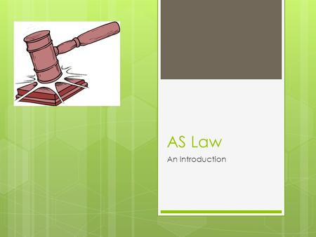 AS Law An Introduction. AS Law What is Law? It is difficult to give a short simple answer to this question. There is no generally agreed definition. A.