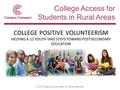 COLLEGE POSITIVE VOLUNTEERISM HELPING K-12 YOUTH TAKE STEPS TOWARD POSTSECONDARY EDUCATION College Access for Students in Rural Areas © 2015 Campus Compact.