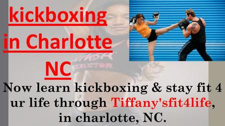 Kickboxing in Charlotte NC Now learn kickboxing & stay fit 4 ur life through Tiffany'sfit4life, in charlotte, NC.