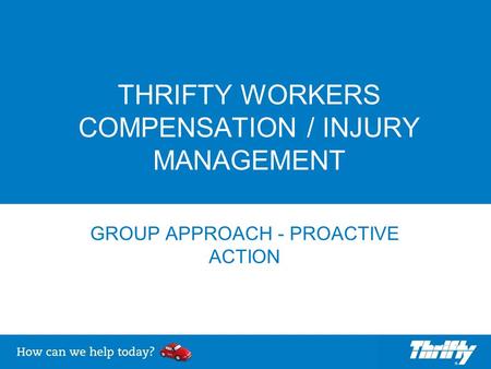 THRIFTY WORKERS COMPENSATION / INJURY MANAGEMENT GROUP APPROACH - PROACTIVE ACTION.