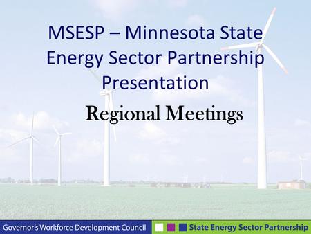 MSESP – Minnesota State Energy Sector Partnership Presentation Regional Meetings.