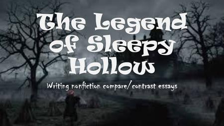 The Legend of Sleepy Hollow Writing nonfiction compare/contrast essays.