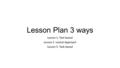 Lesson 1- Text-based Lesson 2- Lexical Approach Lesson 3- Task-based