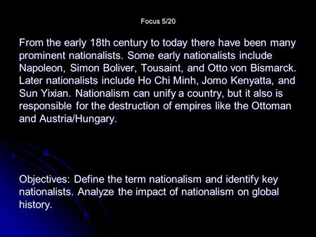 Focus 5/20 From the early 18th century to today there have been many prominent nationalists. Some early nationalists include Napoleon, Simon Boliver, Tousaint,