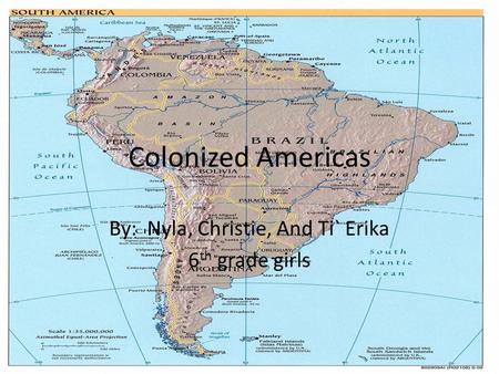 Colonized Americas By: Nyla, Christie, And Ti` Erika 6 th grade girls.