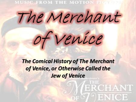 The Merchant of Venice The Comical History of The Merchant of Venice, or Otherwise Called the Jew of Venice.