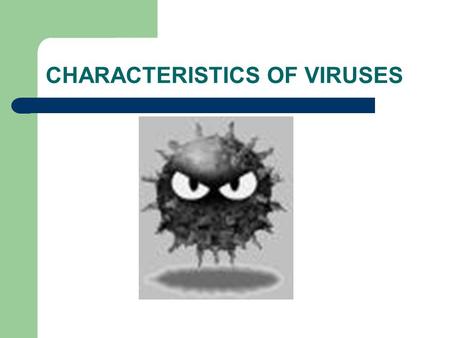 CHARACTERISTICS OF VIRUSES