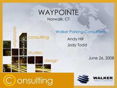 WAYPOINTE Norwalk, CT Walker Parking Consultants Andy Hill Jody Todd June 26, 2008.