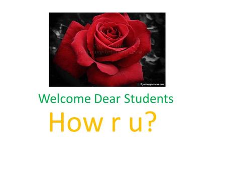 Welcome Dear Students How r u? Teacher`s Identity MD.ABDUL JALIL ASSISTANT TEACHER CHARAICHOLA SCHOOL AND COLLEGE.