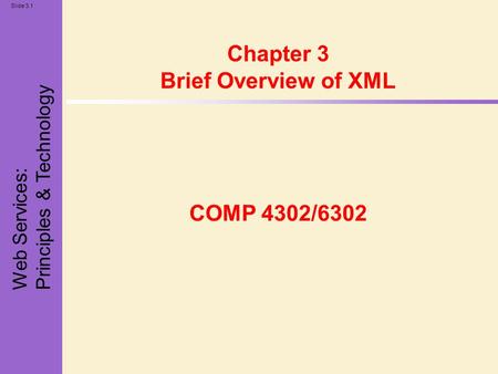 Web Services: Principles & Technology Slide 3.1 Chapter 3 Brief Overview of XML COMP 4302/6302.