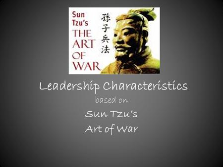 Leadership Characteristics based on Sun Tzu’s Art of War.