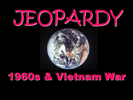 JEOPARDY 1960s & Vietnam War Categories 100 200 300 400 500 100 200 300 400 500 100 200 300 400 500 100 200 300 400 500 100 200 300 400 500 100 200 300.