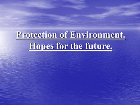 Protection of Environment. Hopes for the future..