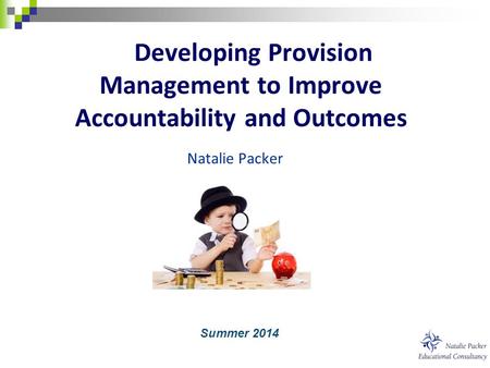 Developing Provision Management to Improve Accountability and Outcomes Natalie Packer Summer 2014.