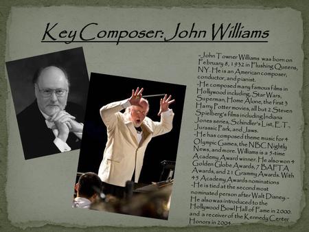 -John Towner Williams was born on February 8, 1932 in Flushing Queens, NY. He is an American composer, conductor, and pianist. -He composed many famous.