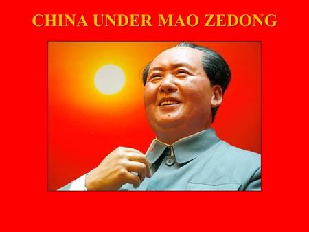 CHINA UNDER MAO ZEDONG.  Leader of the People's Republic of China since 1949.  introduced the Great Leap Forward in 1958  put in place to modernize.