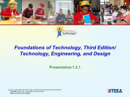 Foundations of Technology, Third Edition/ Technology, Engineering, and Design © 2011 International Technology and Engineering Educators Association STEM.