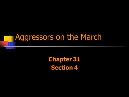 Aggressors on the March Chapter 31 Section 4. Japan In the 1920s, started as a democracy but will change to a more Militarist style of government. Japan’s.