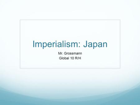 Imperialism: Japan Mr. Grossmann Global 10 R/H. Feudal Japan Prior to foreign interference, Japan existed for centuries as a feudal society The emperor.