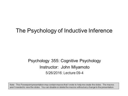 The Psychology of Inductive Inference Psychology 355: Cognitive Psychology Instructor: John Miyamoto 5/26/2016: Lecture 09-4 Note: This Powerpoint presentation.